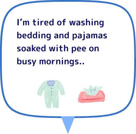 I'm tired of washing bedding and pajamas soaked with pee on busy mornings..